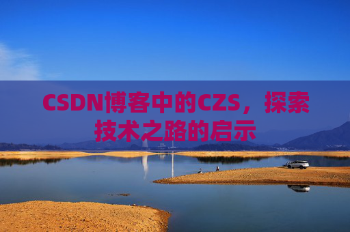 CSDN博客中的CZS，探索技术之路的启示